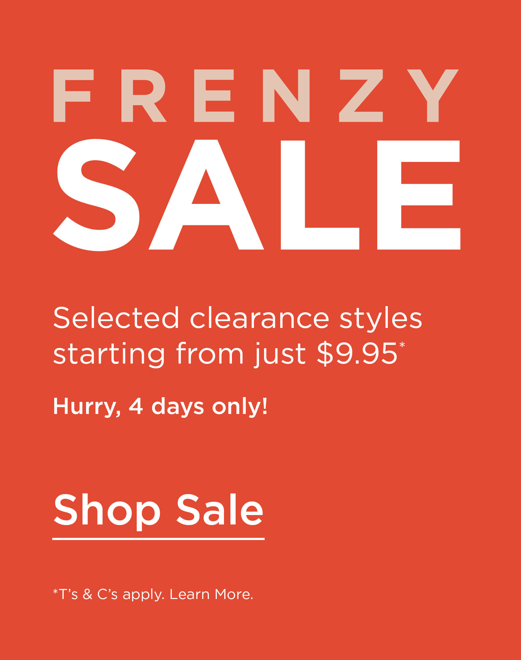 Frenzy Sale - Selected clearance styles starting from just $9.95*