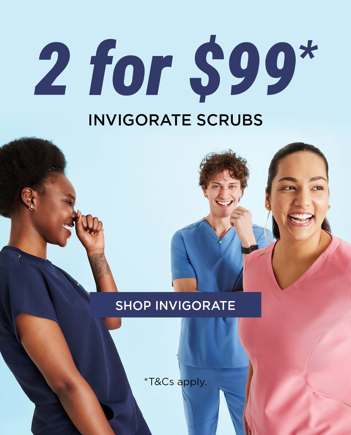 Now on: 2 for $99 Invigorate Scrubs